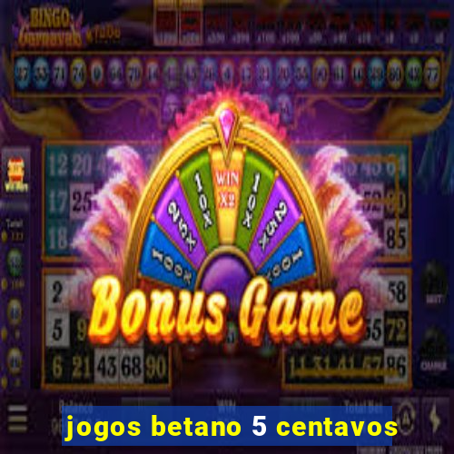 jogos betano 5 centavos